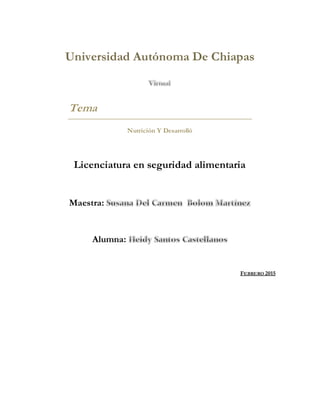 Universidad Autónoma De Chiapas
Tema
Nutrición Y Desarrolló
Licenciatura en seguridad alimentaria
Maestra:
Alumna:
FEBRERO 2015
 