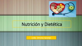 Nutrición y Dietética
Lcda Simona naranjo
 