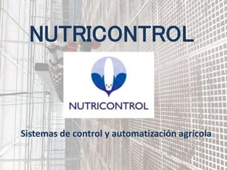 NUTRICONTROL
Sistemas de control y automatización agrícola
 