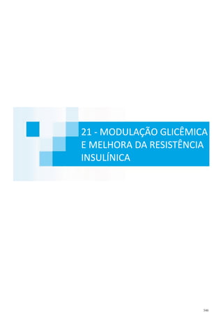 340
21 - MODULAÇÃO GLICÊMICA
E MELHORA DA RESISTÊNCIA
INSULÍNICA
 