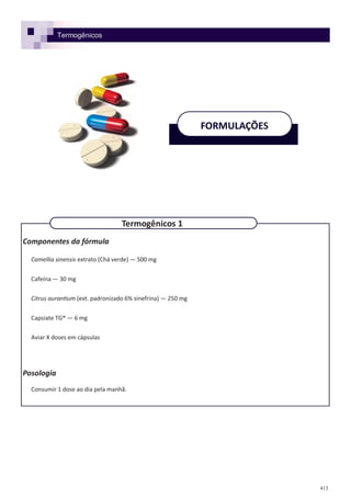 413
Componentes da fórmula
Camellia sinensis extrato (Chá verde) — 500 mg
Cafeína — 30 mg
Citrus aurantium (ext. padronizado 6% sinefrina) — 250 mg
Capsiate TG® — 6 mg
Aviar X doses em cápsulas
Posologia
Consumir 1 dose ao dia pela manhã.
FORMULAÇÕES
Termogênicos 1
Termogênicos
 