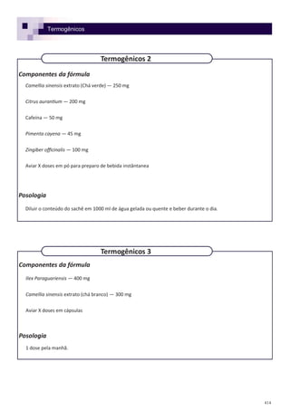 414
Componentes da fórmula
Camellia sinensis extrato (Chá verde) — 250 mg
Citrus aurantium — 200 mg
Cafeína — 50 mg
Pimenta cayena — 45 mg
Zingiber officinalis — 100 mg
Aviar X doses em pó para preparo de bebida instântanea
Posologia
Diluir o conteúdo do sachê em 1000 ml de água gelada ou quente e beber durante o dia.
Componentes da fórmula
Ilex Paraguariensis — 400 mg
Camellia sinensis extrato (chá branco) — 300 mg
Aviar X doses em cápsulas
Posologia
1 dose pela manhã.
Termogênicos 2
Termogênicos 3
Termogênicos
 