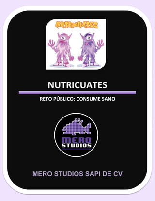 NUTRICUATES 
RETO PÚBLICO: CONSUME SANO 
MERO STUDIOS SAPI DE CV 
 