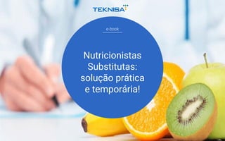 e-book
Nutricionistas
Substitutas:
solução prática
e temporária!
 