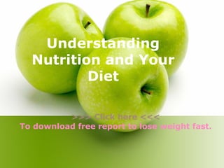 Understanding
Nutrition and Your
Diet
>>> Click here <<<
To download free report to lose weight fast.
 