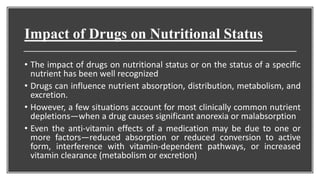 Impact of Drugs on Nutritional Status
• The impact of drugs on nutritional status or on the status of a specific
nutrient ...