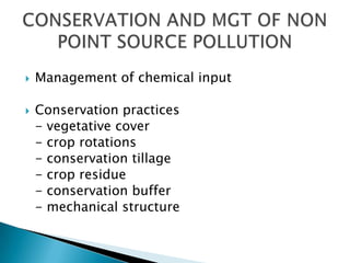 


Management of chemical input
Conservation practices
- vegetative cover
- crop rotations
- conservation tillage
- crop residue
- conservation buffer
- mechanical structure

 