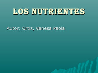 Los NutrieNtes
Autor: Ortiz, Vanesa Paola
 