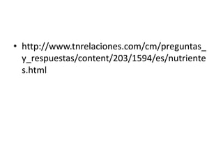• http://www.tnrelaciones.com/cm/preguntas_
y_respuestas/content/203/1594/es/nutriente
s.html
 