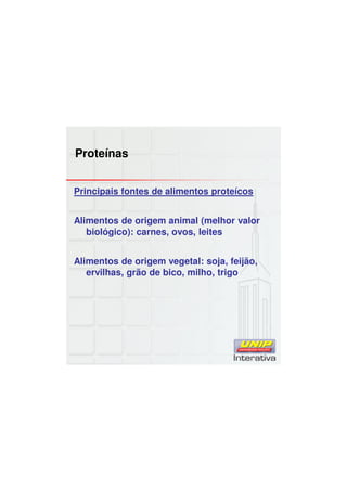 Proteínas
Principais fontes de alimentos proteícos
Alimentos de origem animal (melhor valor
biológico): carnes, ovos, leites
Alimentos de origem vegetal: soja, feijão,
ervilhas, grão de bico, milho, trigo
 