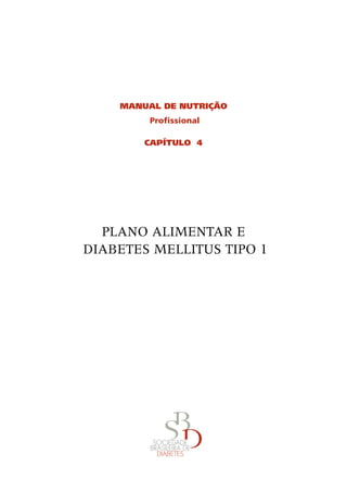 MaNual de Nutrição
          Profissional

         CaPÍtulo 4




   PLANo	ALIMENTAR	E	
	DIABETES	MELLITUS	TIPo	1
 