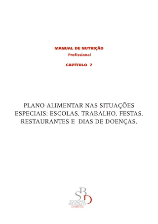 MaNual de Nutrição
                Profissional

               CaPÍtulo 7




   PLANo	ALIMENTAR	NAS	SITUAçõES	
ESPECIAIS:	ESCoLAS,	TRABALHo,	FESTAS,	
  RESTAURANTES	E		DIAS	DE	DoENçAS.
 