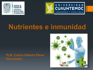 Nutrientes e inmunidad
PLN. Carlos Alberto Pérez
Hernández
 
