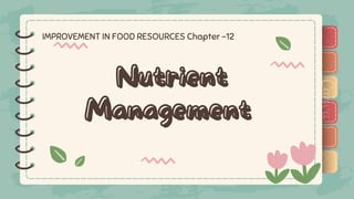 )
)
)
)
)
)
)
)
)
Nutrient
Nutrient
Management
Management
)
)
)
)
)
)
)
)
)
IMPROVEMENT IN FOOD RESOURCES Chapter -12
 