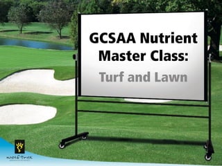 GCSAA Nutrient
Master Class:
Turf and Lawn
 