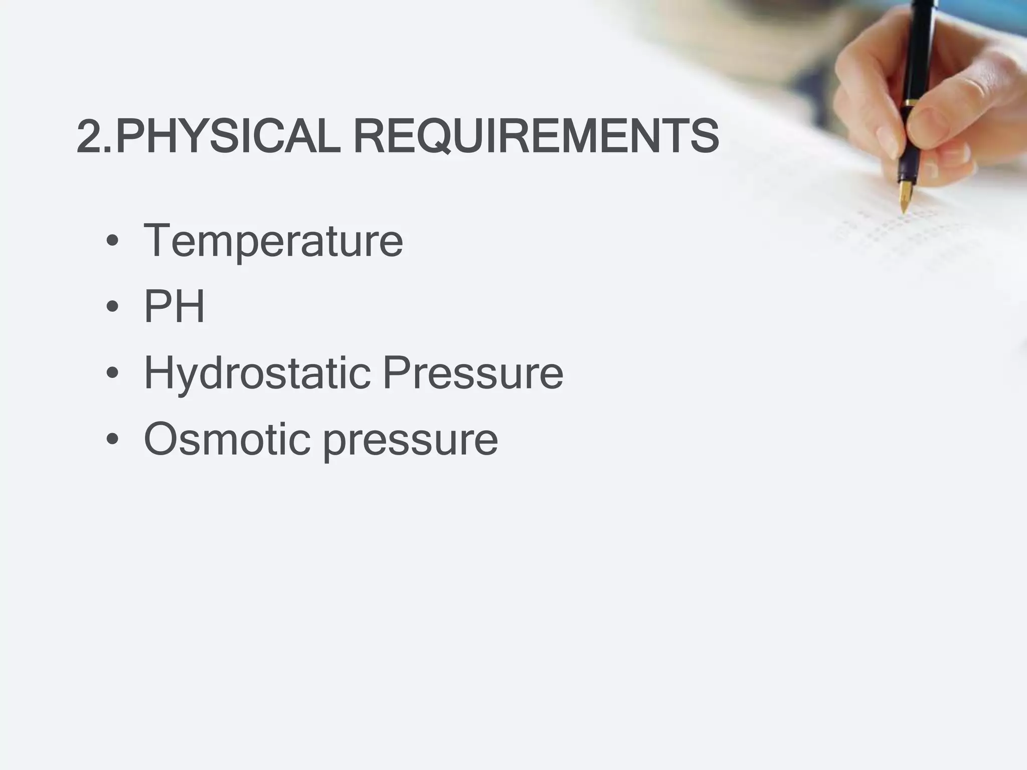 2.PHYSICAL REQUIREMENTS
• Temperature
• PH
• Hydrostatic Pressure
• Osmotic pressure
 