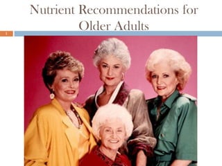 Nutrient Recommendations for
1
             Older Adults
 
