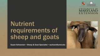 Nutrient
requirements of
sheep and goats
Susan Schoenian  Sheep & Goat Specialist  sschoen@umd.edu
 