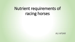 Nutrient requirements of
racing horses
ALI AFSAR
 