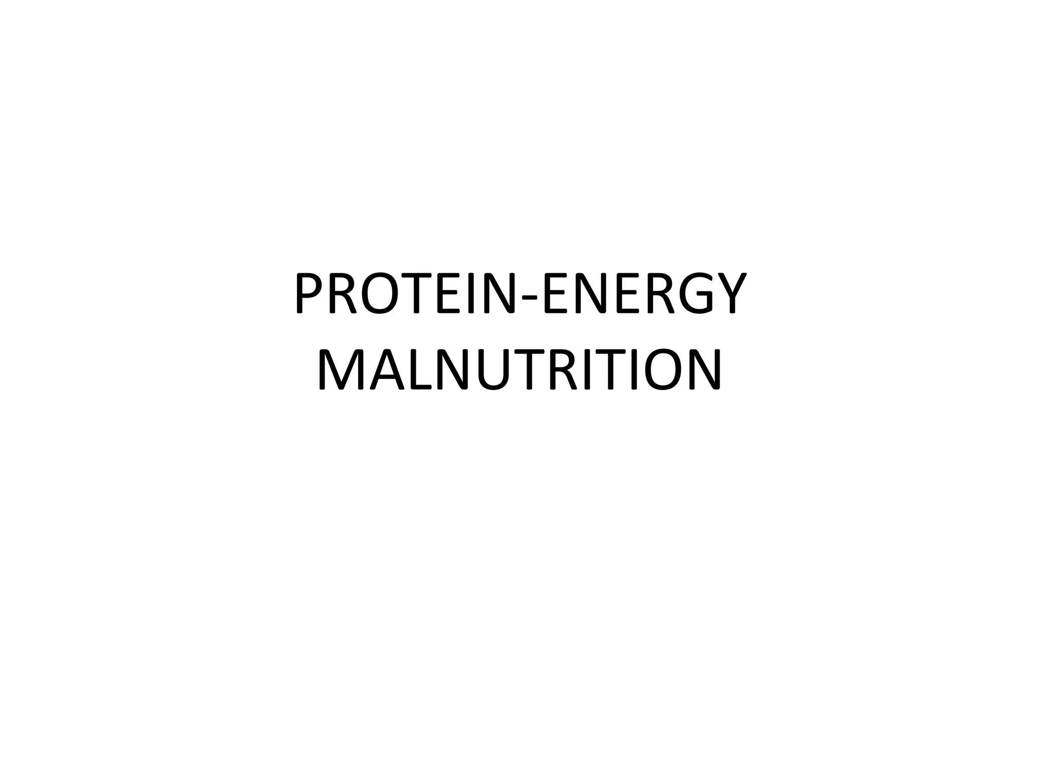 PROTEIN-ENERGY
MALNUTRITION
 