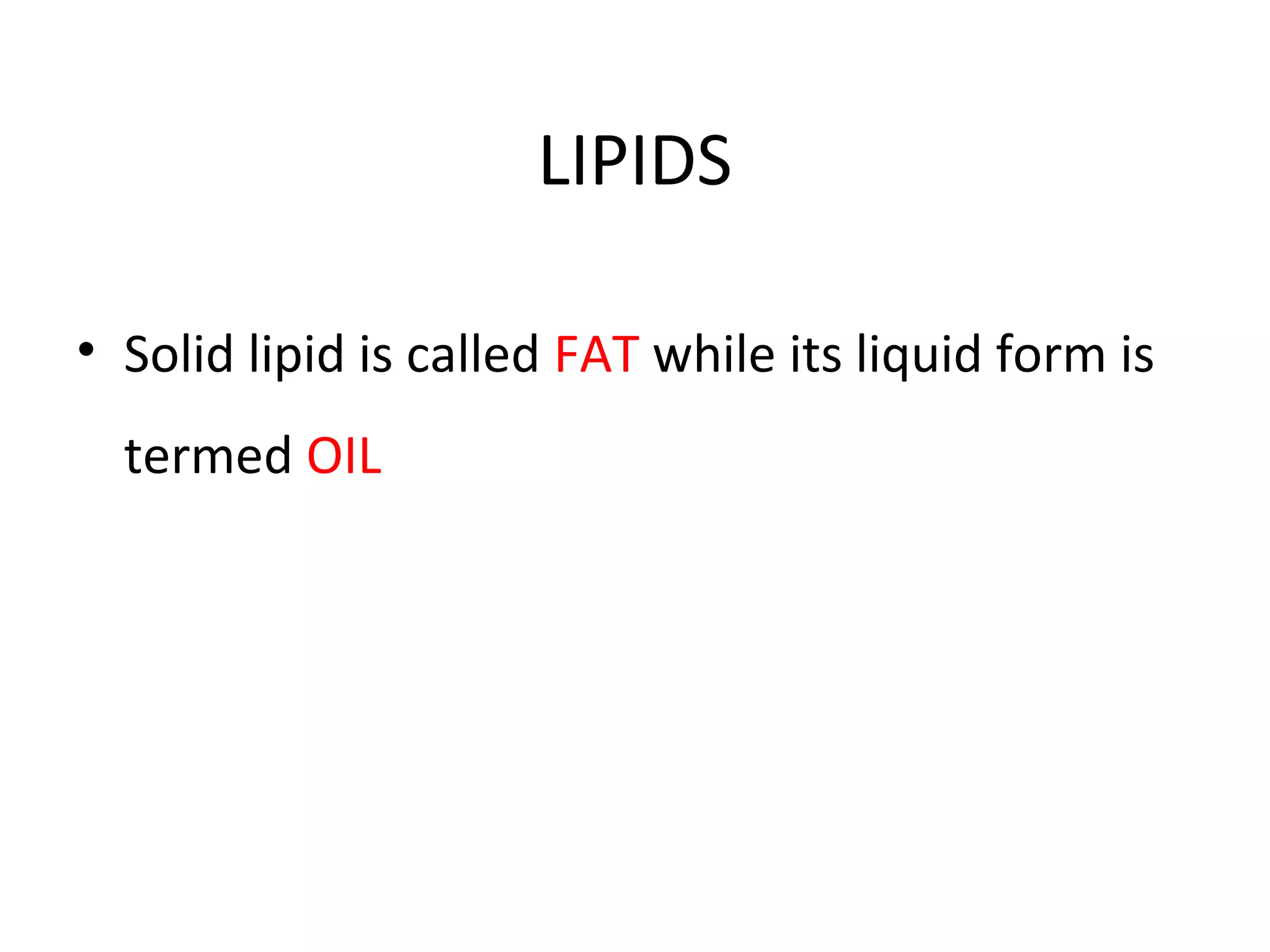 LIPIDS
• Solid lipid is called FAT while its liquid form is
termed OIL
 