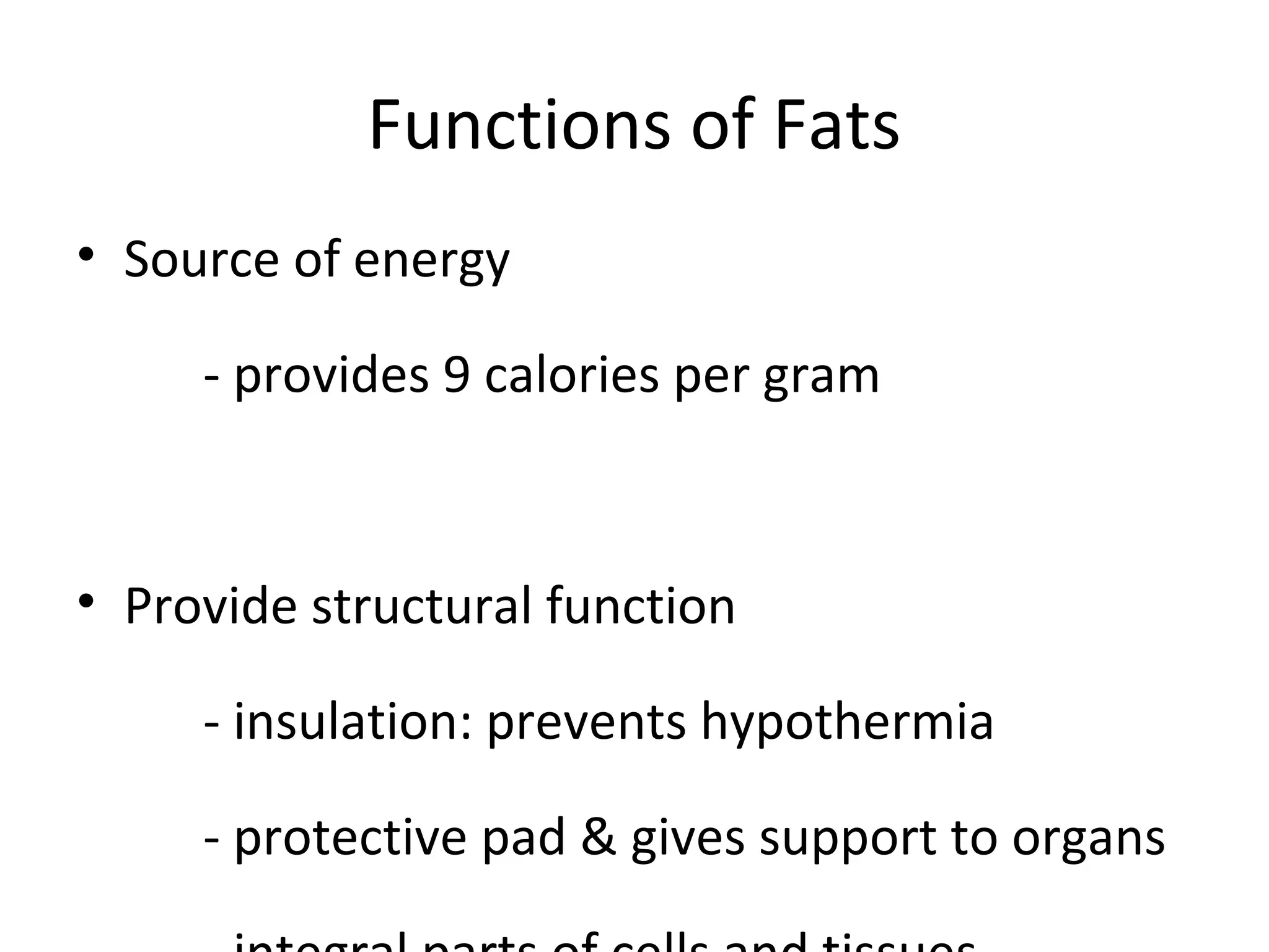 Functions of Fats
• Source of energy
- provides 9 calories per gram
• Provide structural function
- insulation: prevents hypothermia
- protective pad & gives support to organs
 