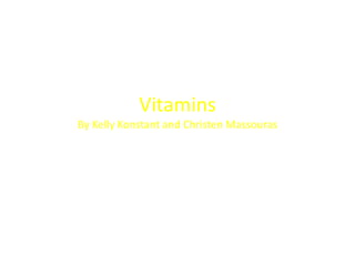 Vitamins
By Kelly Konstant and Christen Massouras
 