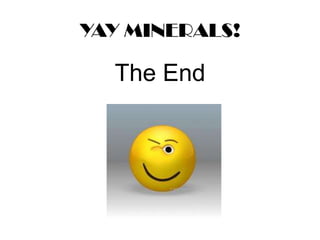 YAY MINERALS!

  The End
 