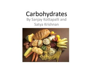 Carbohydrates
By Sanjay Kottapalli and
    Satya Krishnan
 