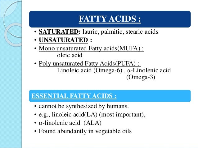 FATTY ACIDS :
â€¢ SATURATED: lauric, palmitic, stearic acids
â€¢ UNSATURATED :
â€¢ Mono unsaturated Fatty acids(MUFA) :
oleic ac...
