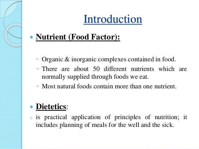 Introduction
ï‚— Nutrient (Food Factor):
â—¦ Organic & inorganic complexes contained in food.
â—¦ There are about 50 different n...