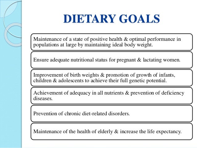 DIETARY GOALS
Maintenance of a state of positive health & optimal performance in
populations at large by maintaining ideal...