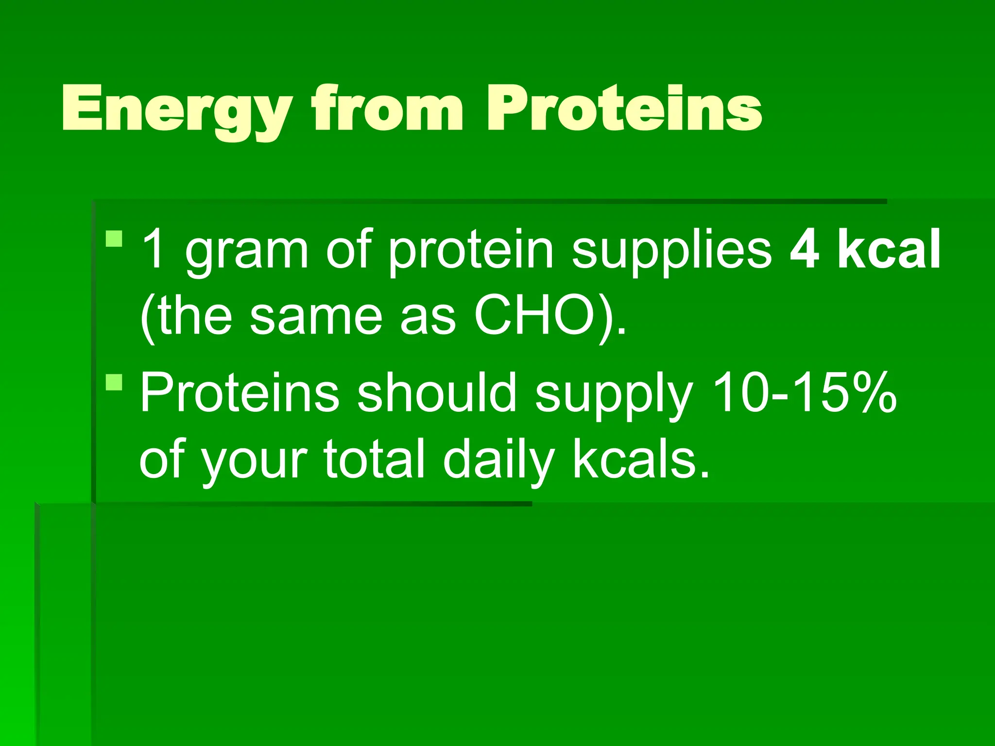 Energy from Proteins
 1 gram of protein supplies 4 kcal
(the same as CHO).
 Proteins should supply 10-15%
of your total daily kcals.
 