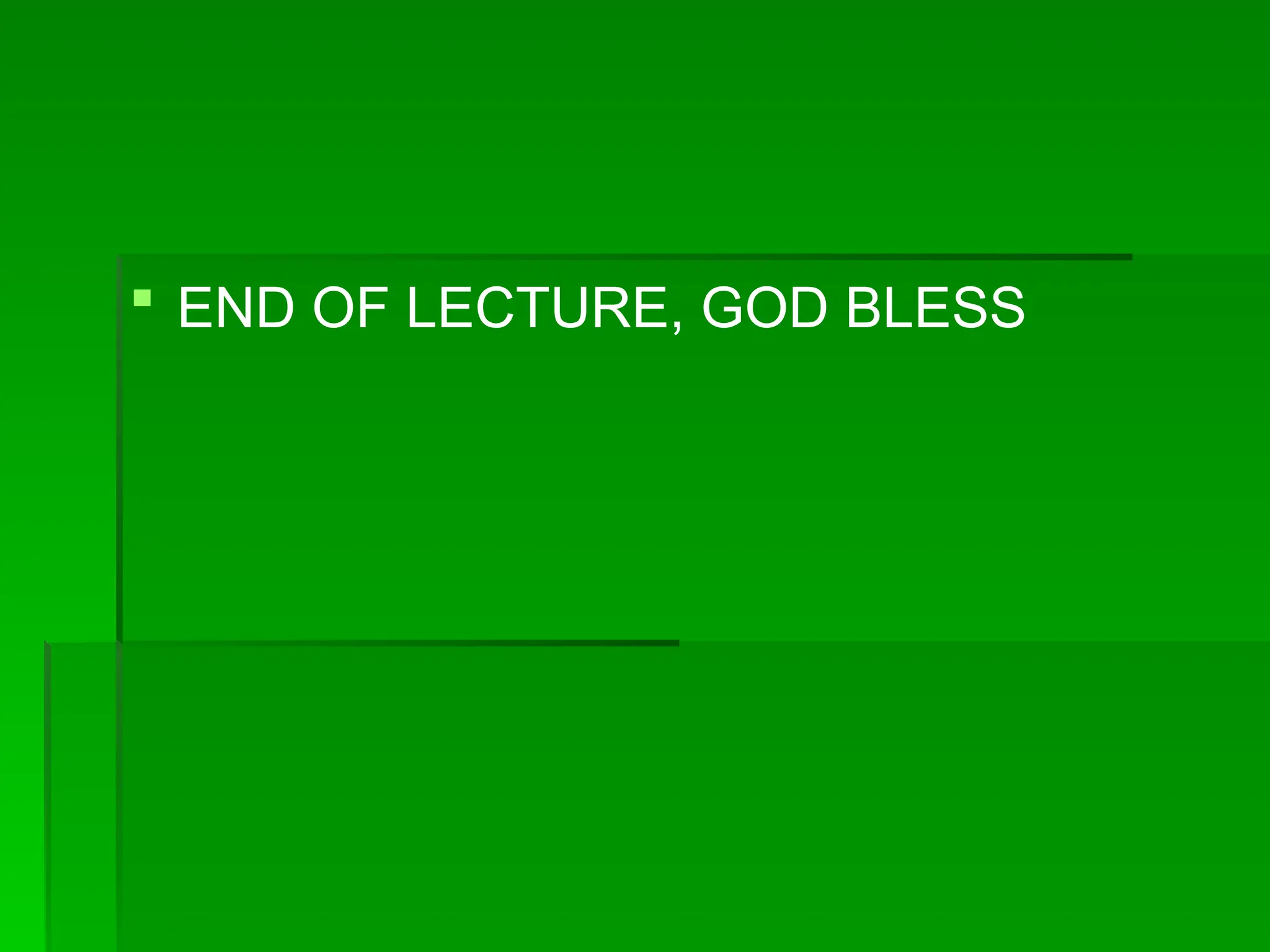  END OF LECTURE, GOD BLESS
 