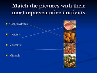 Match the pictures with their most representative nutrients Carbohydrates Proteins Vitamins Minerals 