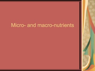 Micro- and macro-nutrients
 