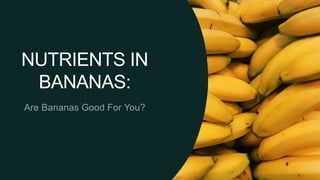NUTRIENTS IN
BANANAS:
 