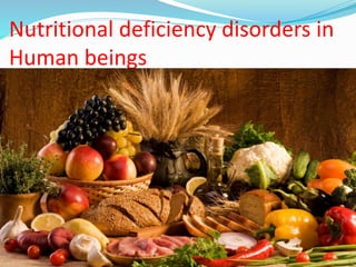 Nutritional deficiency disorders in
Human beings
 