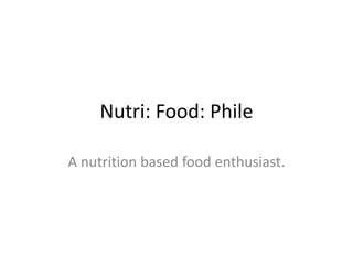 Nutri: Food: Phile
A nutrition based food enthusiast.
 