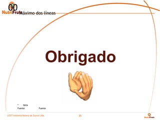 00 Máximo dos líneas




                                     Obrigado

         *    Nota
         Fuente:            Fuente


LEST Indústria BaianaSão Sucos S.A
Telecomunicações de de Paulo Ltda.
                                        35
 
