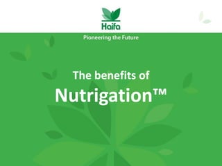 The benefits of
Nutrigation™
 