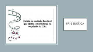 EPIGENÉTICA
 