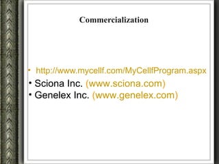 Commercialization




• http://www.mycellf.com/MyCellfProgram.aspx
• Sciona Inc. (www.sciona.com)
• Genelex Inc. (www.genelex.com)
 