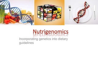 Incorporating genetics into dietary
guidelines
 