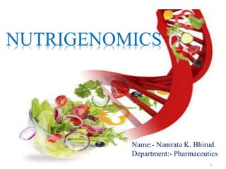 1
NUTRIGENOMICS
Name:- Namrata K. Bhirud.
Department:- Pharmaceutics
1
 