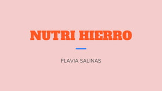 NUTRI HIERRO
FLAVIA SALINAS
 