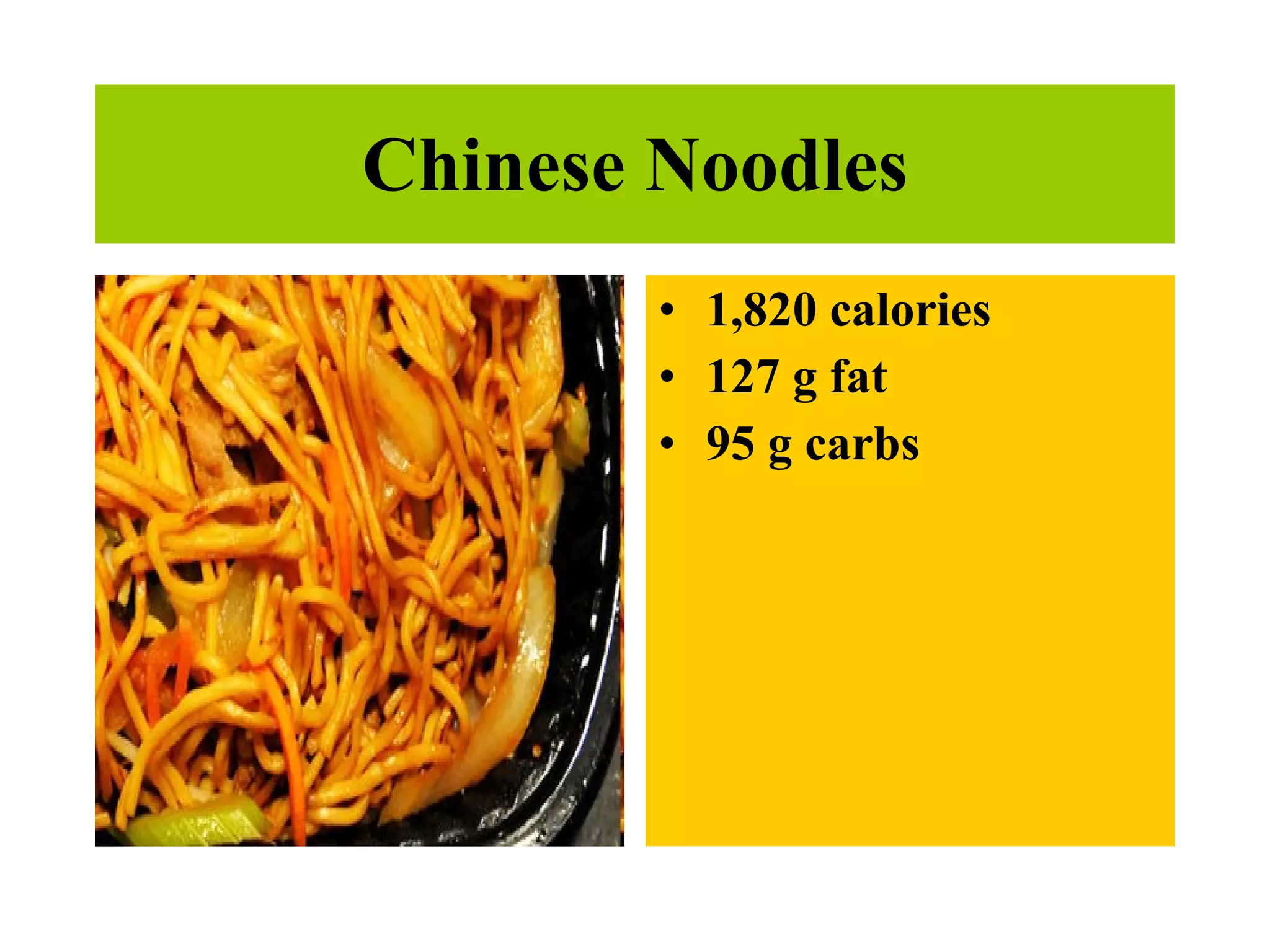 Chinese Noodles 1,820 calories 127 g fat  95 g carbs   