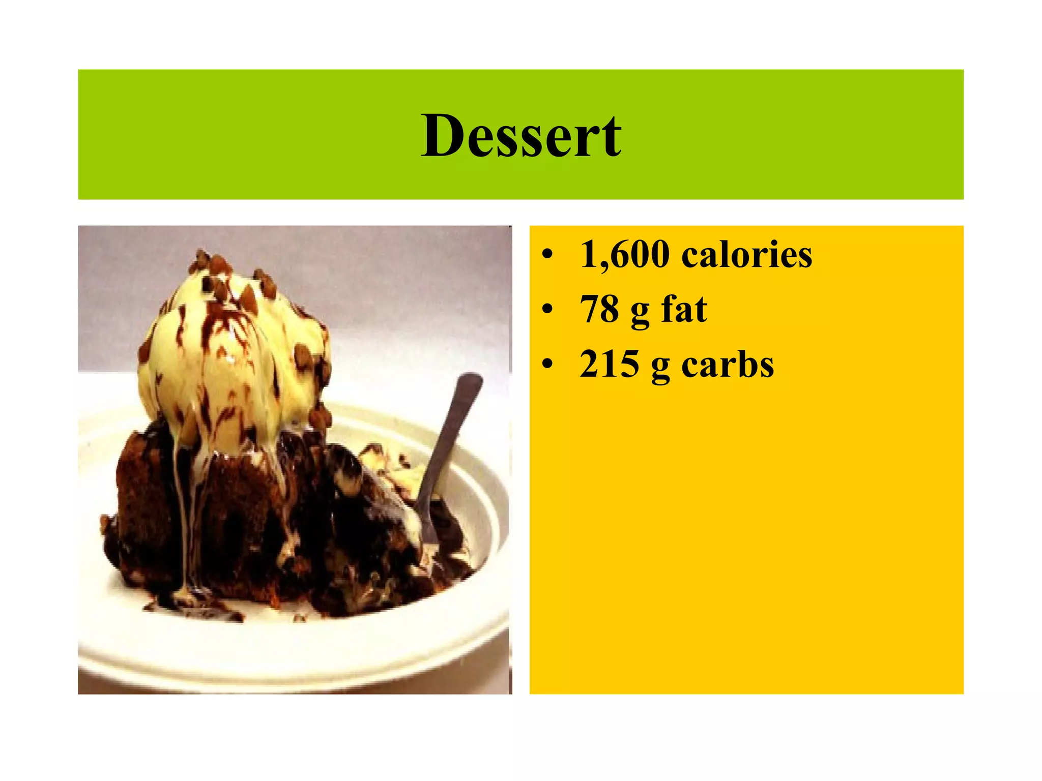 Dessert 1,600 calories  78 g fat  215 g carbs   