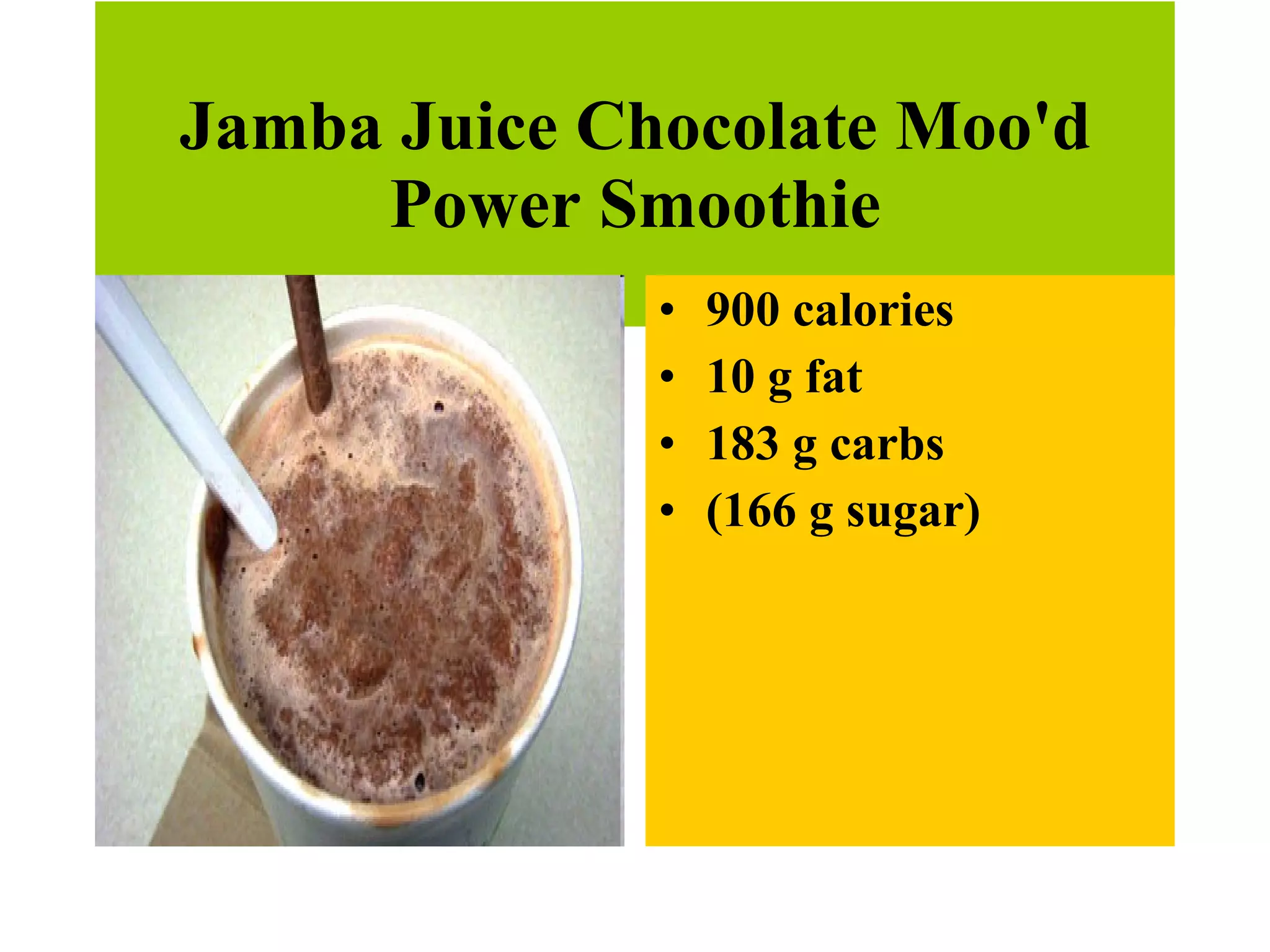 Jamba Juice Chocolate Moo'd Power Smoothie 900 calories 10 g fat 183 g carbs (166 g sugar)  
