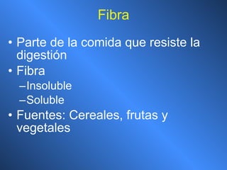Fibra Parte de la comida que resiste la digestión Fibra  Insoluble Soluble Fuentes: Cereales, frutas y vegetales 